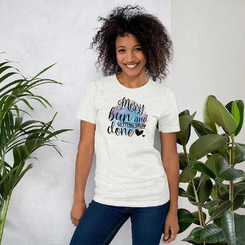 MESSY BUN AND GETTING STUFF DONE - Short-Sleeve Unisex T-Shirt